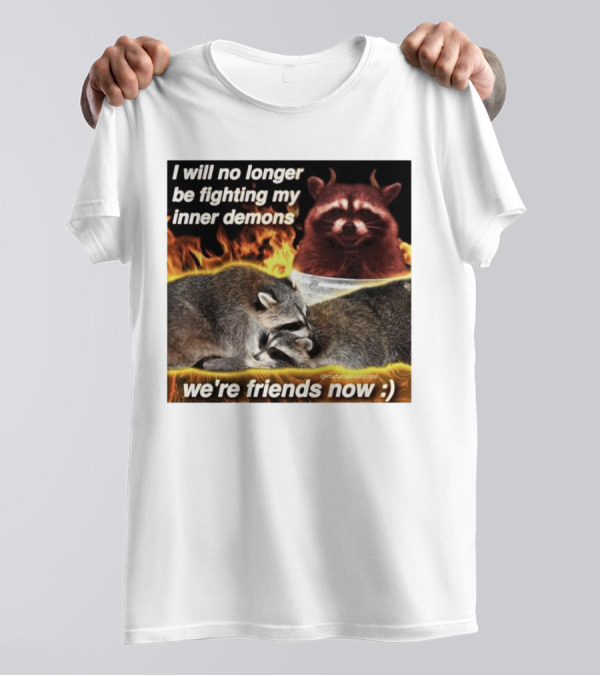 I Will No Longer Be Fighting My Inner Demons Raccoon Fire We're Friends Now T-Shirt
