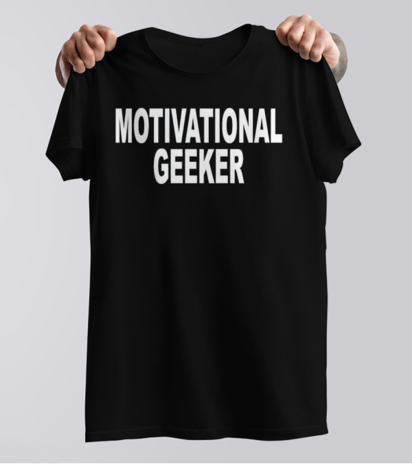 Motivational Geeker T-Shirt