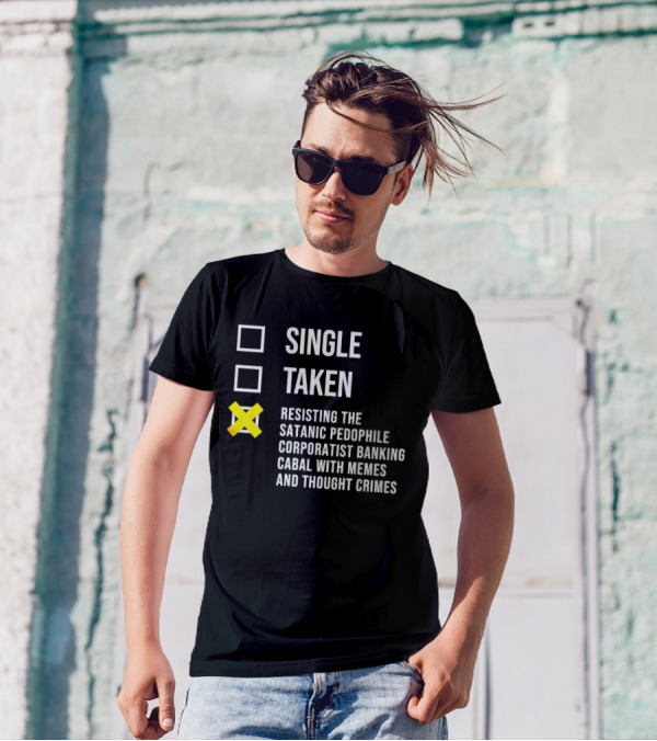 Single Taken Resisting The Satanic Pedophile Corporatist Banking Cabal With Memes And Thought Crimes T-Shirt