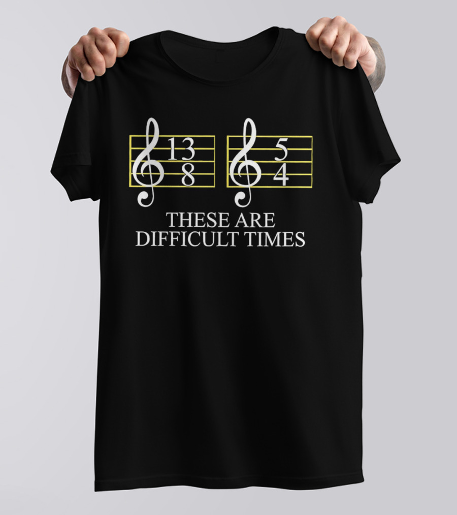 These Are Difficult Times 13/8 And 5/4 Musician Sheet T-Shirt