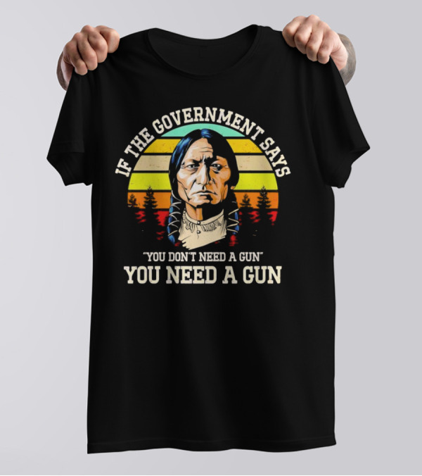 If The Government Says You Don't Need A Gun You Need A Gun Vintage Native American Sunset T-Shirt