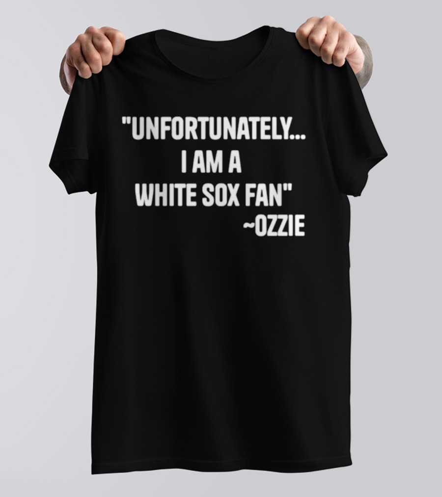Unfortunately I Am A White Sox Fan Ozzie T-Shirt