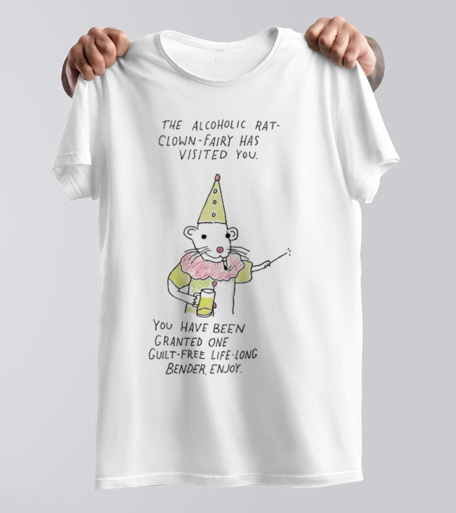 The Alcoholic Rat Clown Fairy Has Visited You Guilt-Free Life Long Bender Enjoy T-Shirt