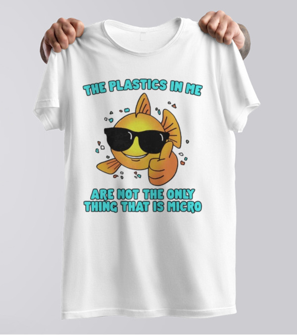 The Plastics In Me Are Not The Only Thing That Is Micro Fish Wearing Sunglasses Giving Thumbs Up T-Shirt