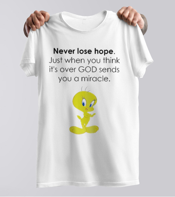 Never Lose Hope Just When You Think It's Over God Sends You A Miracle Tweety T-Shirt