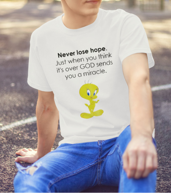 Never Lose Hope Just When You Think It's Over God Sends You A Miracle Tweety T-Shirt