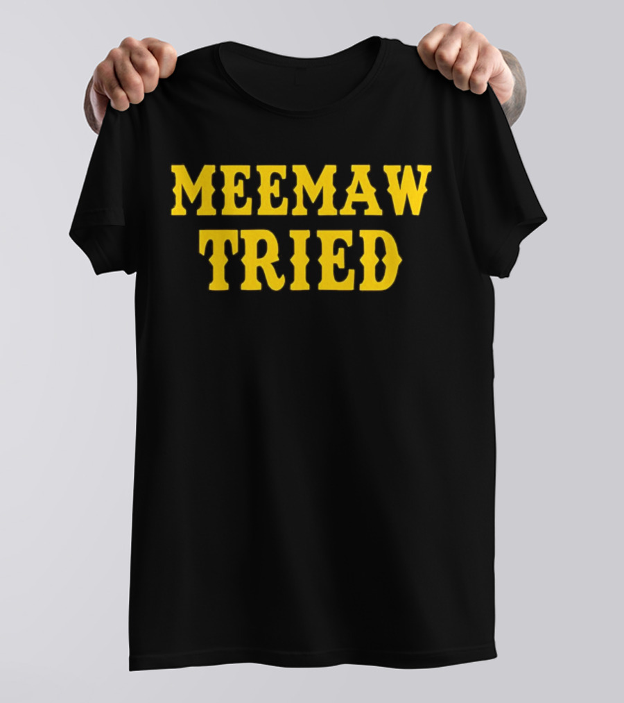 Meemaw Tried T-Shirt