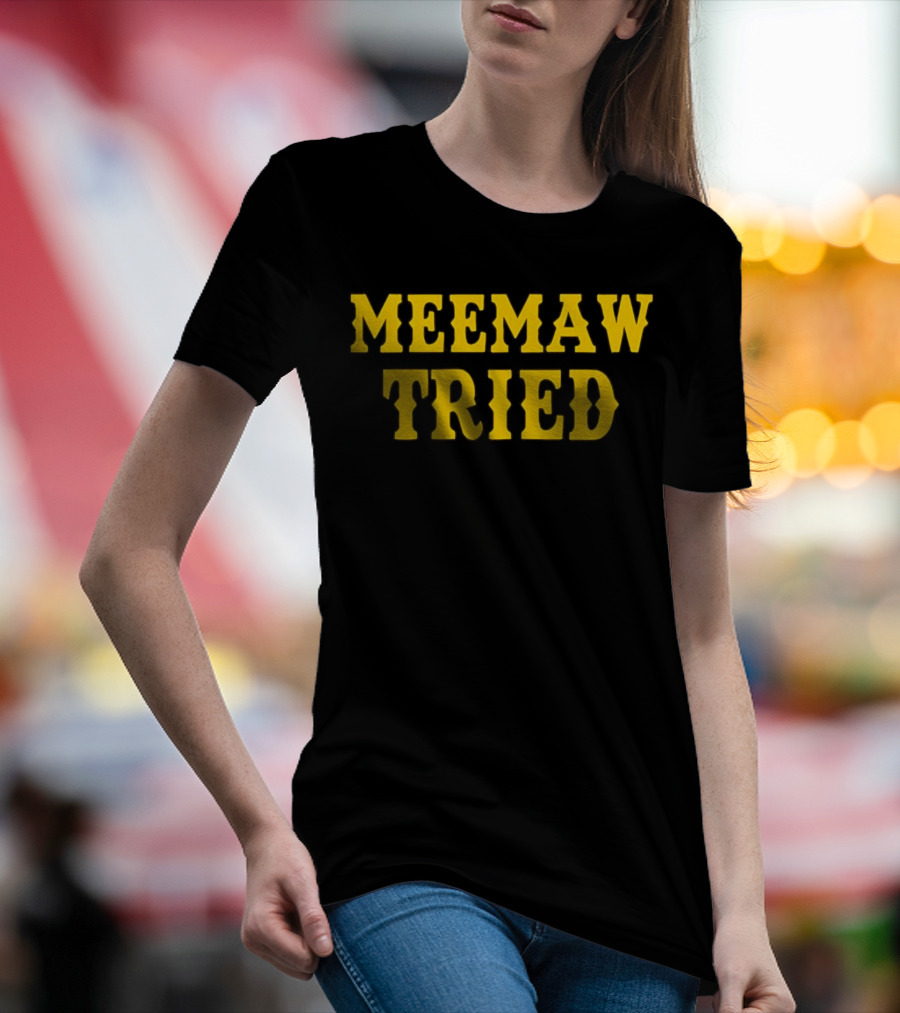 Meemaw Tried T-Shirt