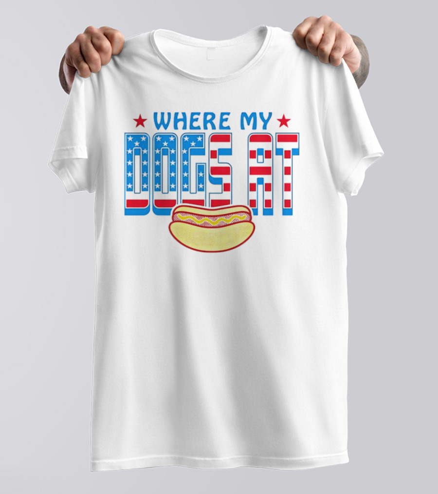 WHERE MY DOGS AT American Hot Dog T-Shirt