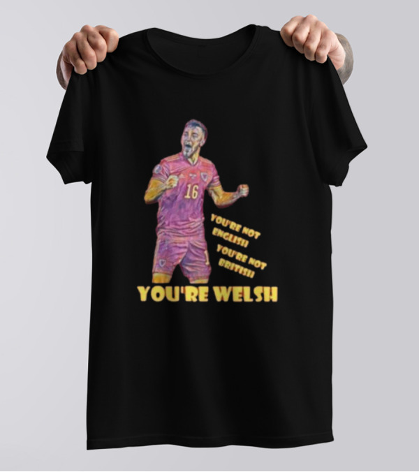 YOU'RE NOT ENGLISH YOU'RE NOT BRITISH YOU'RE WELSH Football Player 16 T-Shirt