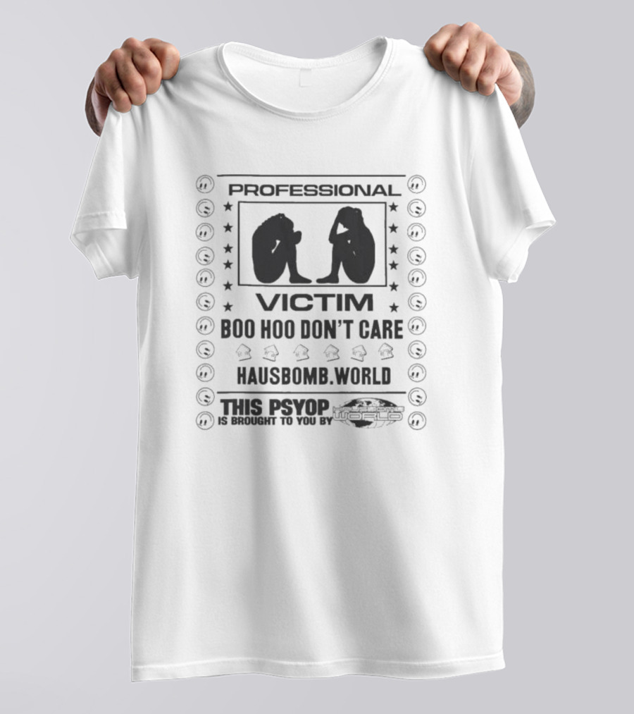 Professional Victim Boo Hoo Don't Care Hausbomb World This Psyop T-Shirt