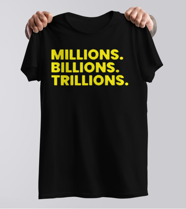 Millions Billions Trillions Travis Malloy T-Shirt