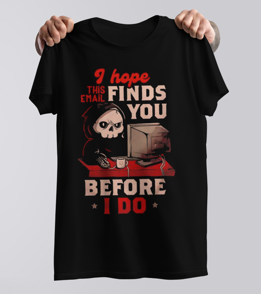 Grim Reaper I Hope This Email Finds You Before I Do Computer Desk T-Shirt