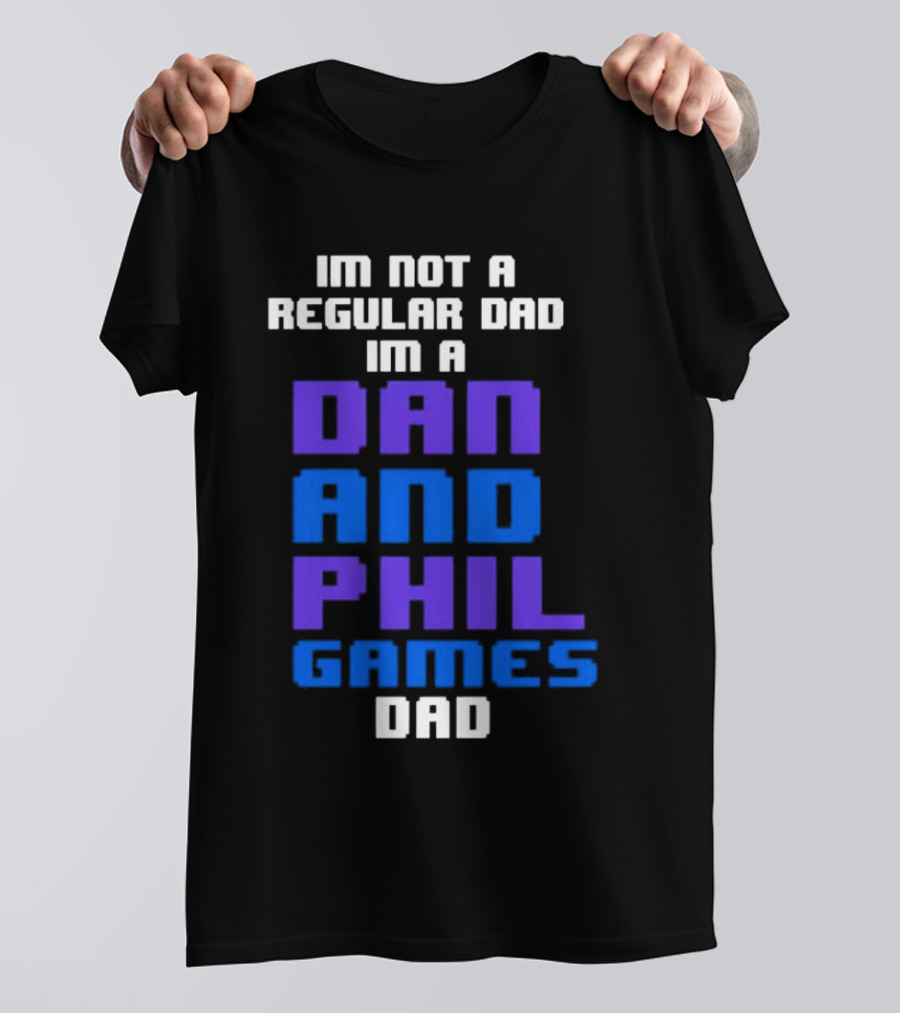 Im Not A Regular Dad Im A Dan And Phil Games Dad T-Shirt