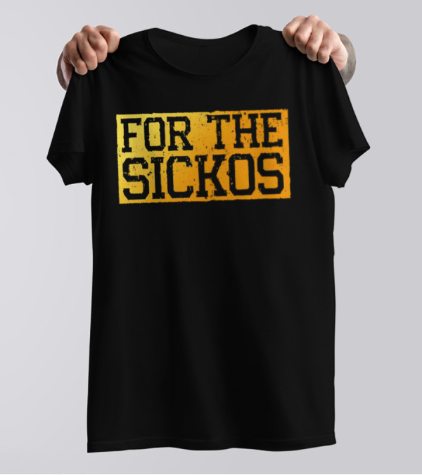 FOR THE SICKOS T-Shirt