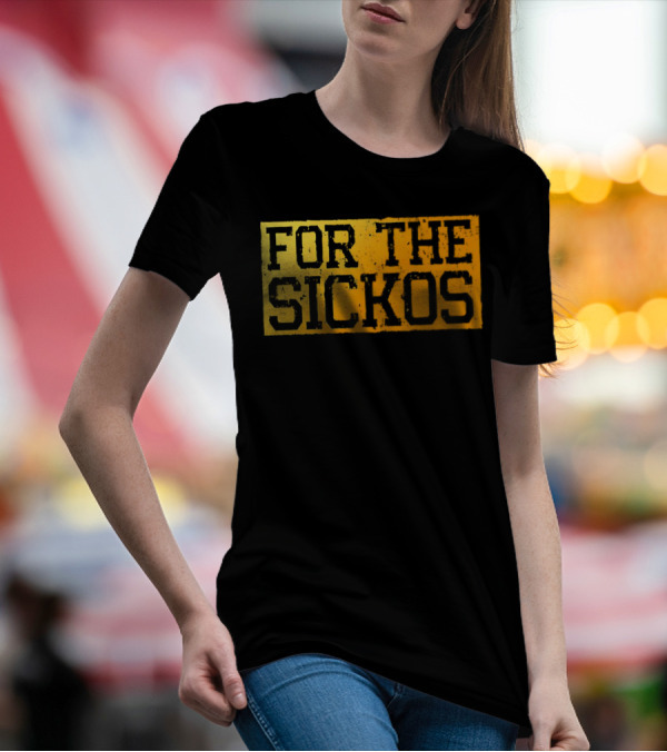 FOR THE SICKOS T-Shirt