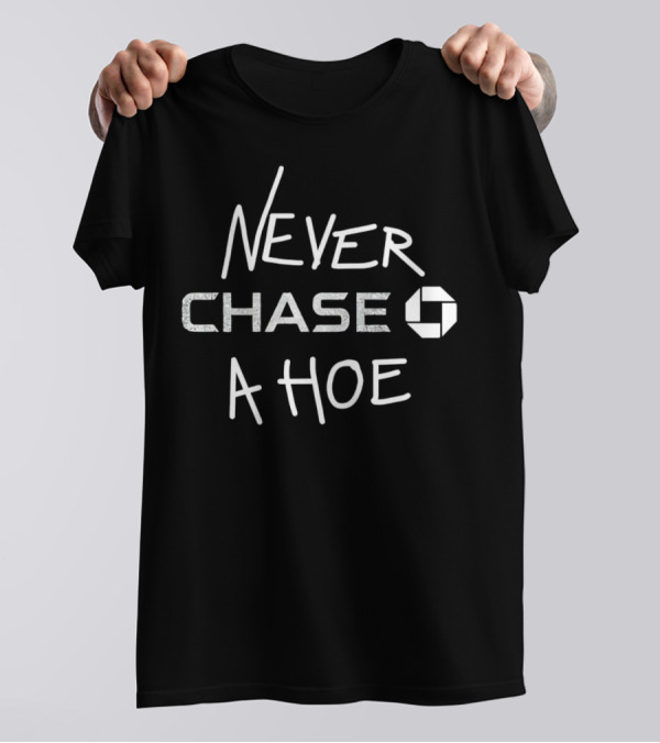 Never Chase A Hoe Chase Bank T-Shirt