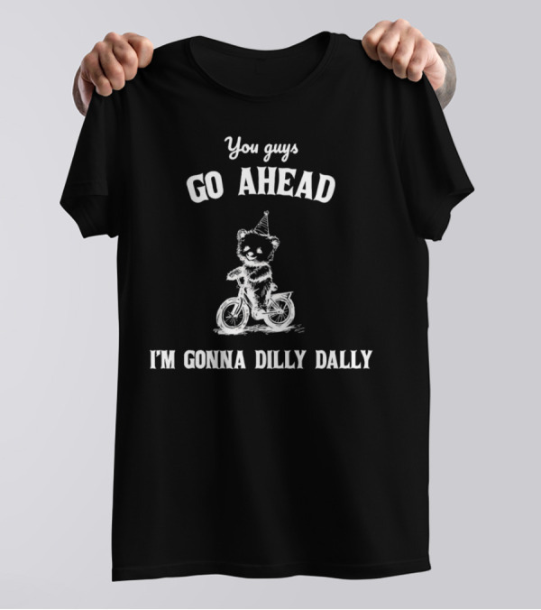 You Guys Go Ahead Cute Bear Riding Bicycle I'm Gonna Dilly Dally T-Shirt