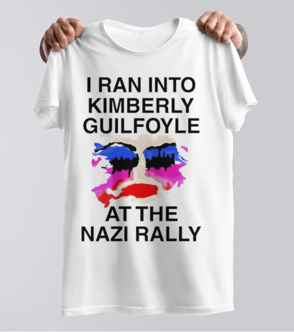 I Ran Into Kimberly Guilfoyle At The Nazi Rally T-Shirt