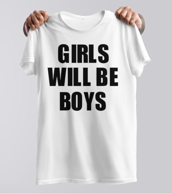GIRLS WILL BE BOYS T-Shirt