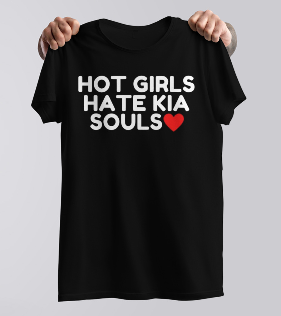 HOT GIRLS HATE KIA SOULS ❤️ T-Shirt