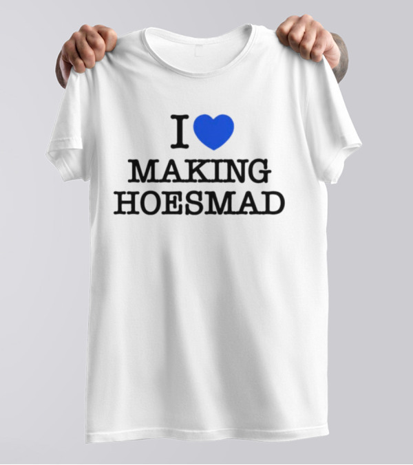 I Heart Making Hoesmad Bold Black Text With Blue Heart T-Shirt