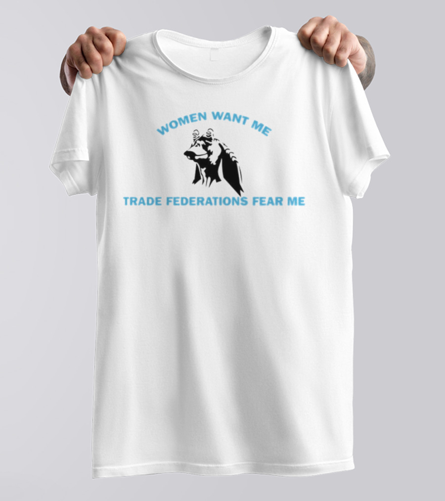 Women Want Me Trade Federations Fear Me Jar Jar Binks Star Wars T-Shirt