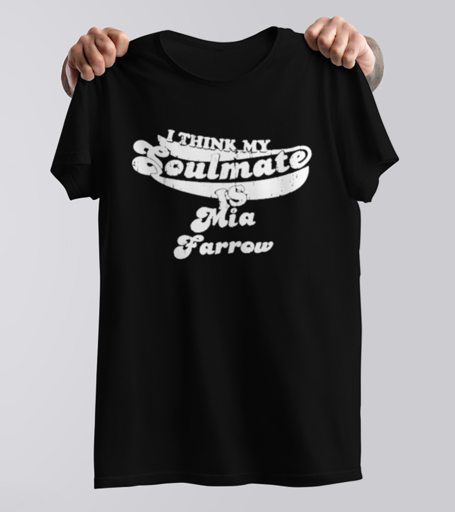 I Think My Soulmate Is Mia Farrow T-Shirt