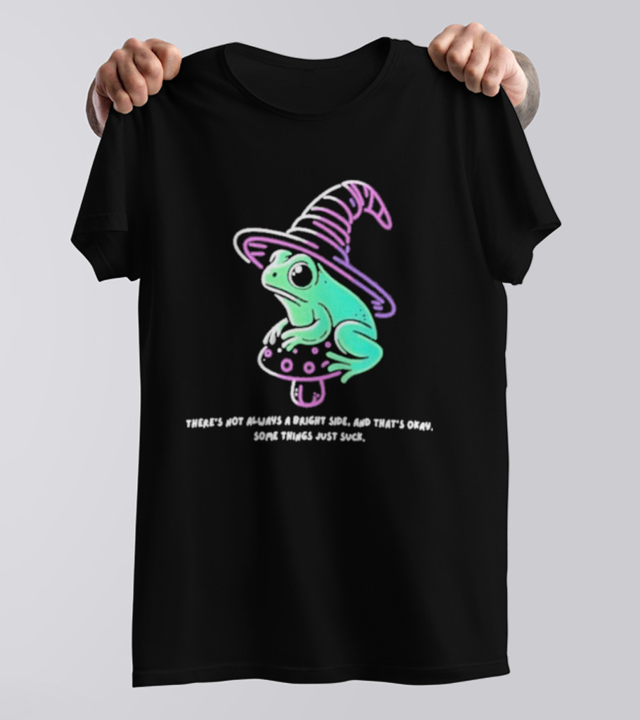 There's Not Always A Bright Side That's Okay Frog Witch Hat Magic Mushroom T-Shirt