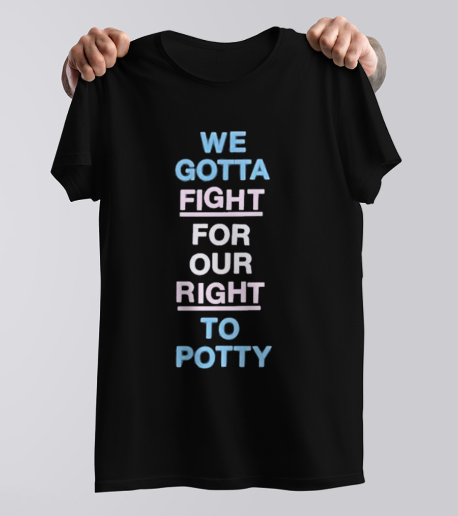 We Gotta Fight For Our Right To Potty T-Shirt
