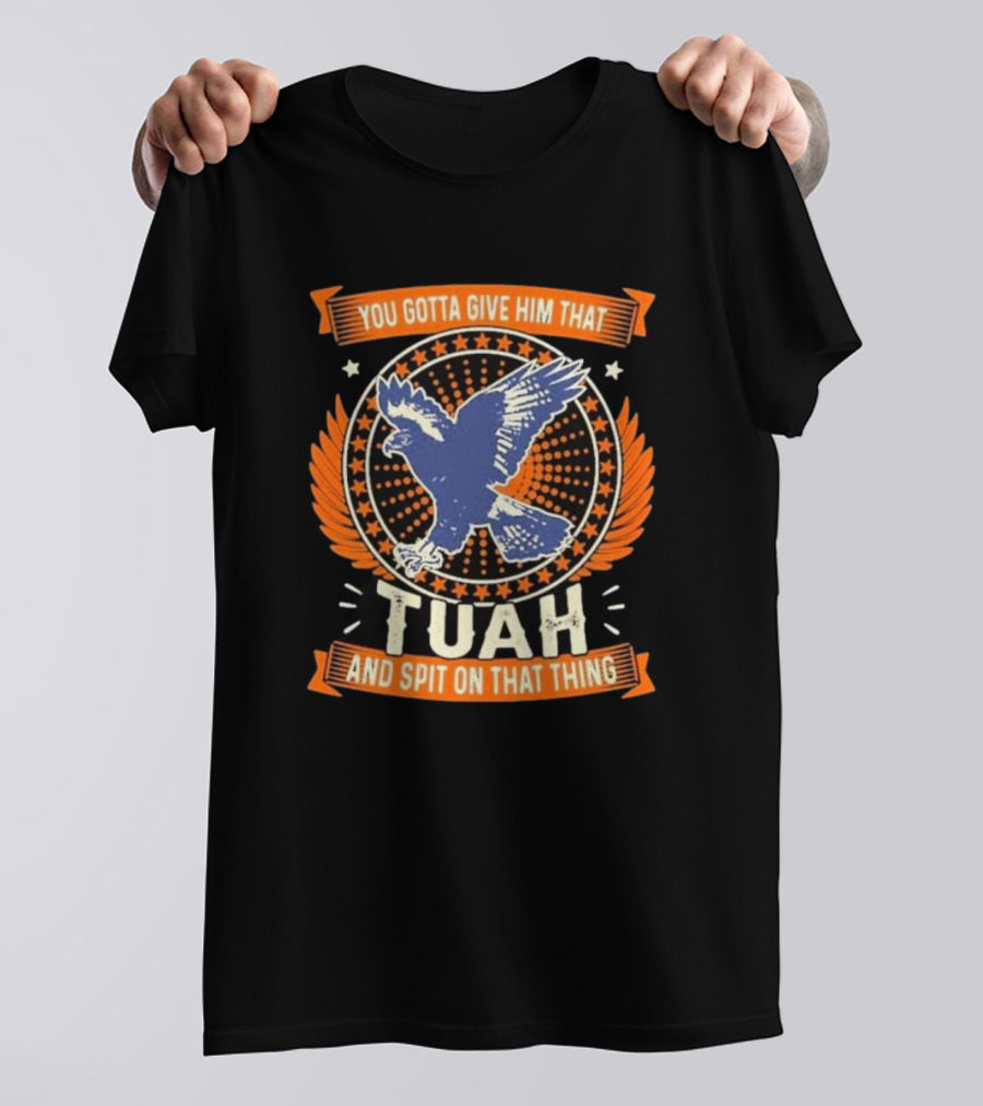 You Gotta Give Him That Tuah And Spit On That Thing Eagle Emblem T-Shirt