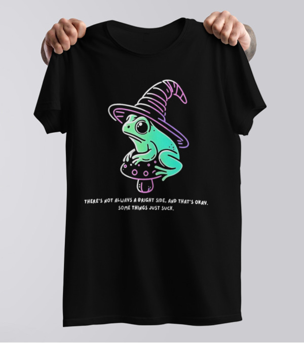Frog Wizard On Mushroom With Witch Hat There's Not Always A Bright Side Some Things Just Suck T-Shirt