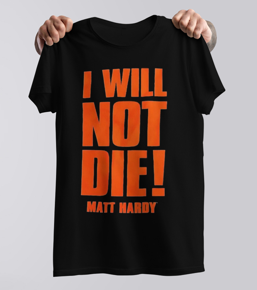 I Will Not Die Matt Hardy Wrestling T-Shirt