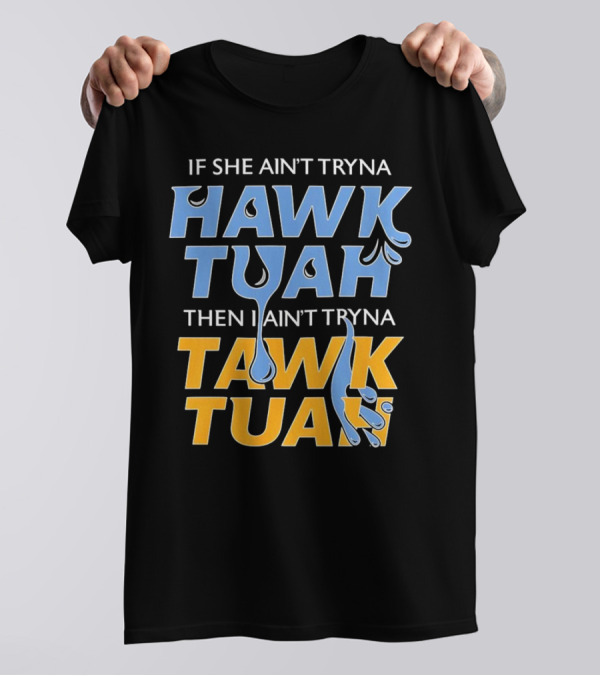 If She Ain’t Tryna Hawk Tuah Then I Ain’t Tryna Tawk Tuah T-Shirt