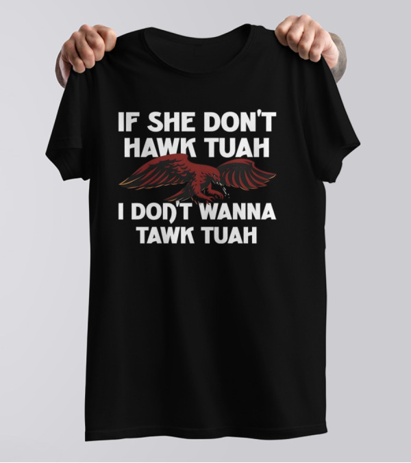 Eagle If She Don’t Hawk Tuah I Don’t Wanna Tawk Tuah T-Shirt