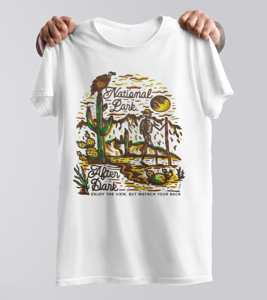 National Park After Dark Enjoy The View But Watch Your Back Desert Skeleton T-Shirt