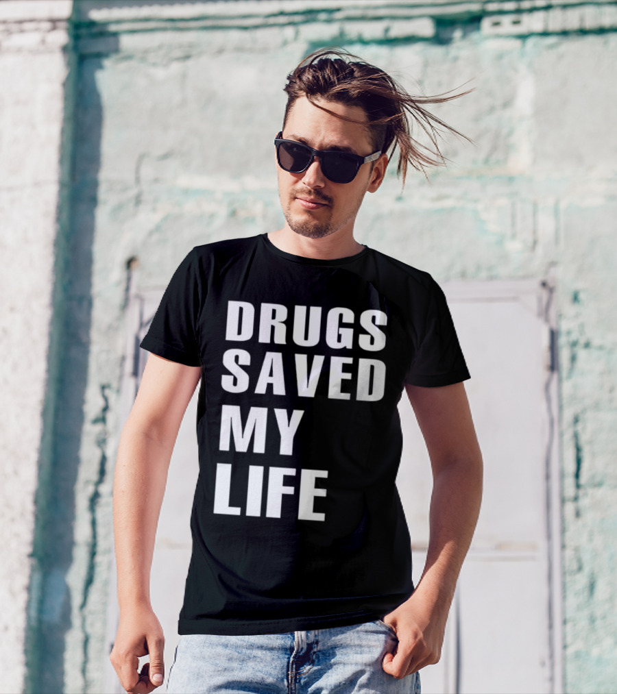 Drugs Saved My Life T-Shirt
