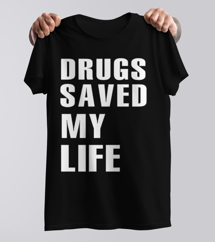 Drugs Saved My Life T-Shirt