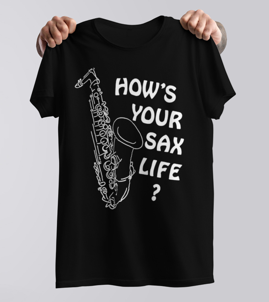 HOW’S YOUR SAX LIFE SAXOPHONE MUSIC QUESTION TEXT T-Shirt