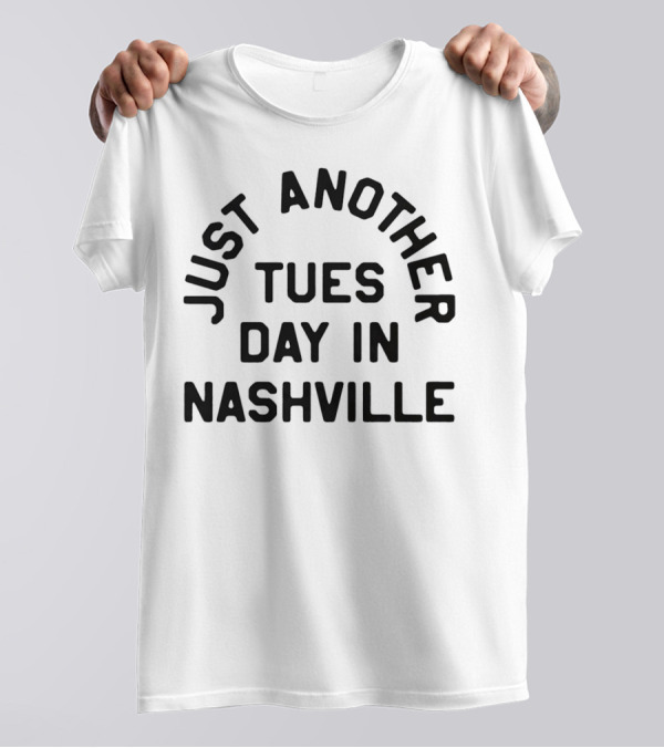 Just Another Tuesday In Nashville T-Shirt