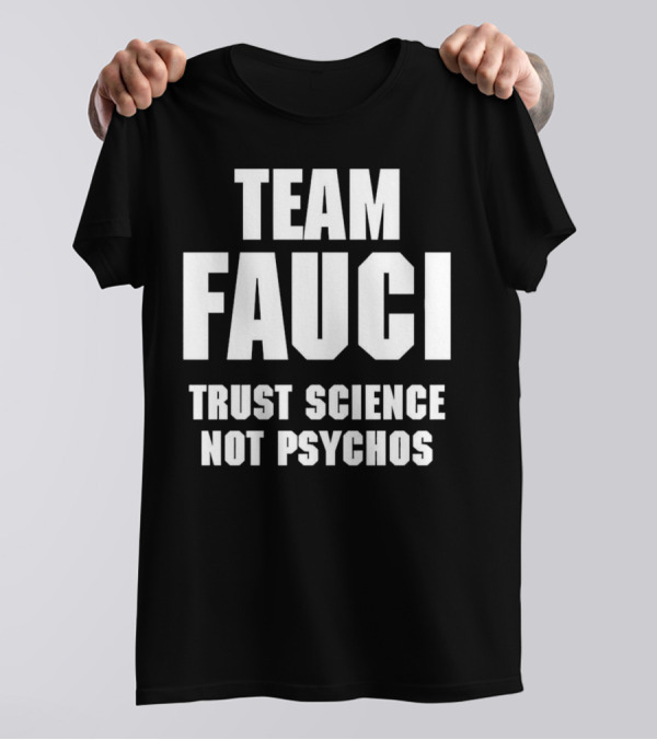 Team Fauci Trust Science Not Psychos Awareness T-Shirt