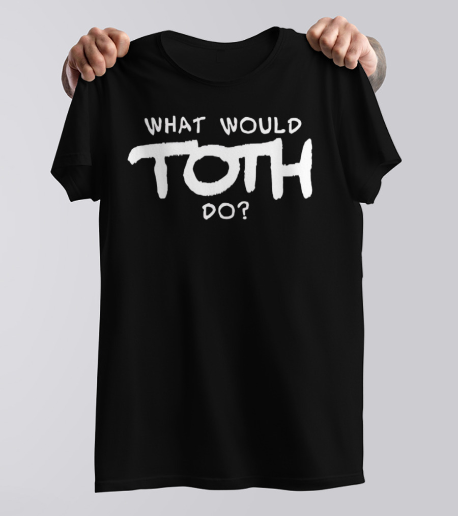 What Would Toth Do? T-Shirt