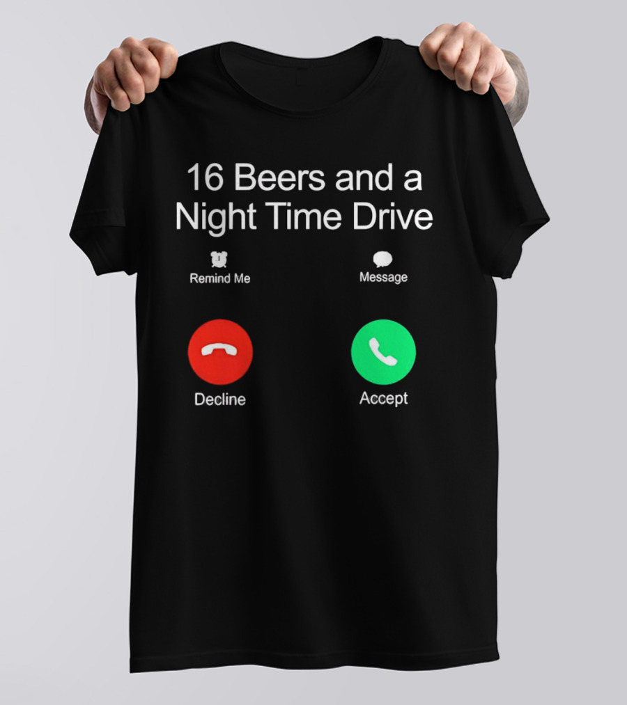 16 Beers And A Night Time Drive Accept Decline Call T-Shirt