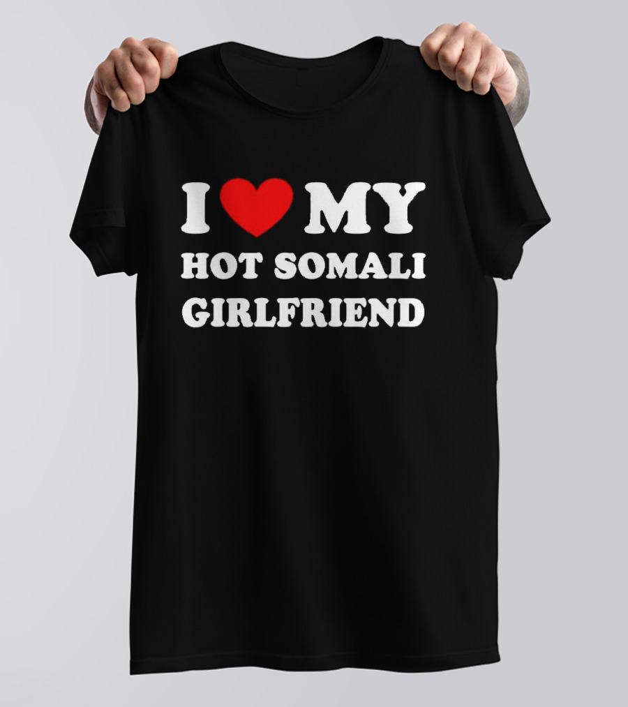 I Love My Hot Somali Girlfriend T-Shirt
