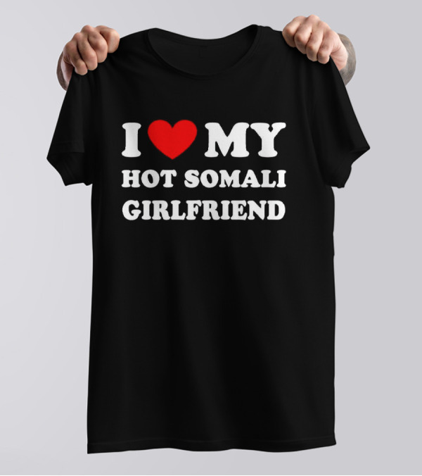 I Love My Hot Somali Girlfriend T-Shirt