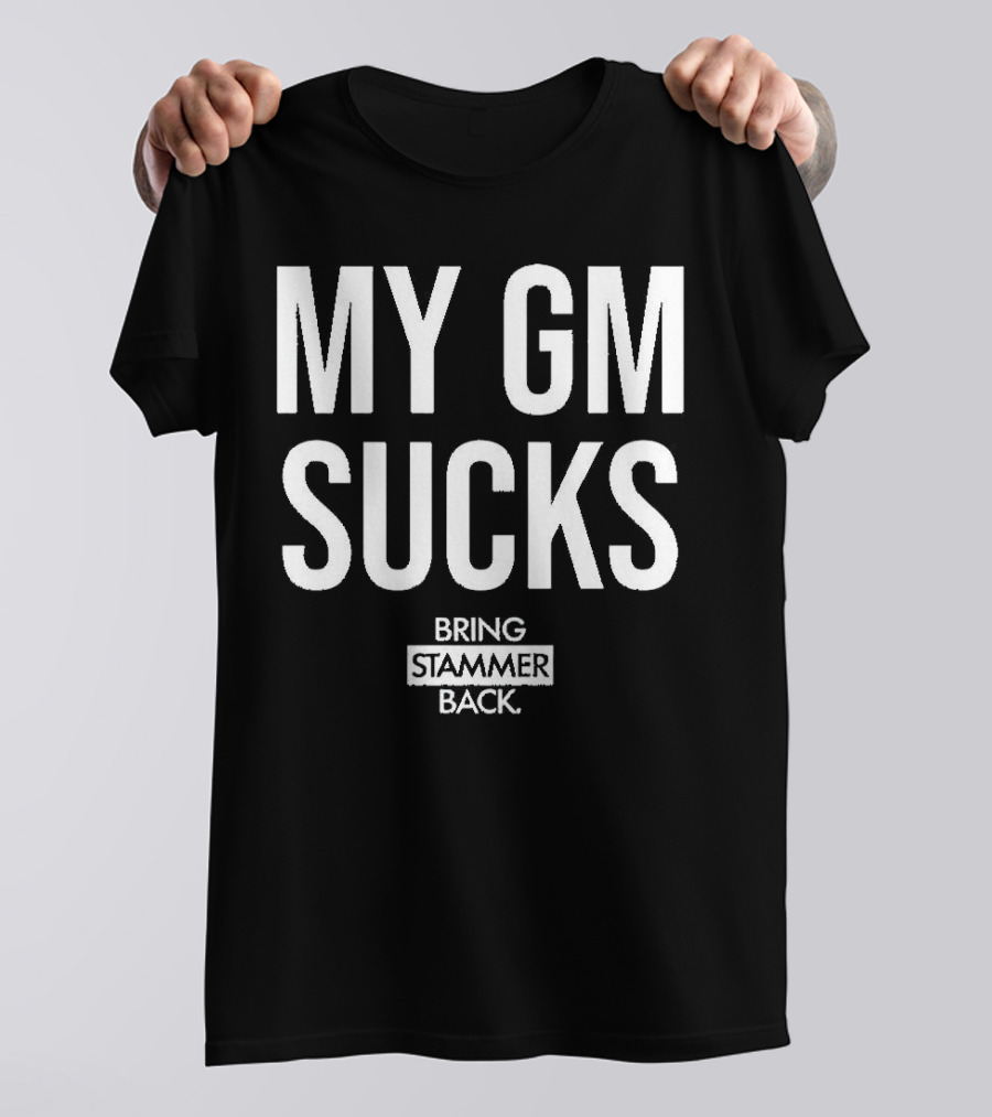 MY GM SUCKS BRING STAMMER BACK T-Shirt