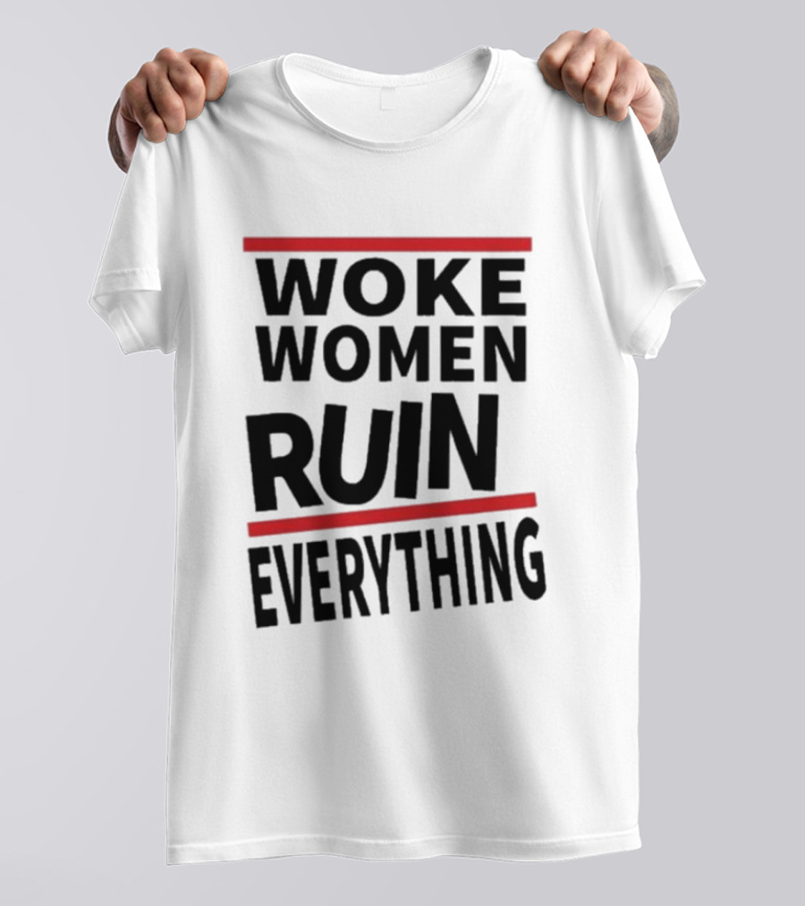 Woke Women Ruin Everything T-Shirt