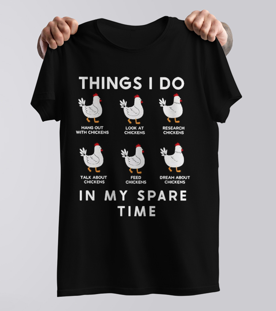 Things I Do Hang Out Look At Research Talk About Feed Dream About Chickens In My Spare Time T-Shirt