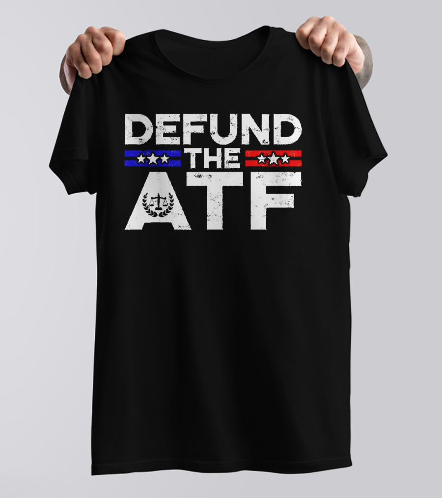 Defund The ATF Stars And Stripes Anti Government T-Shirt