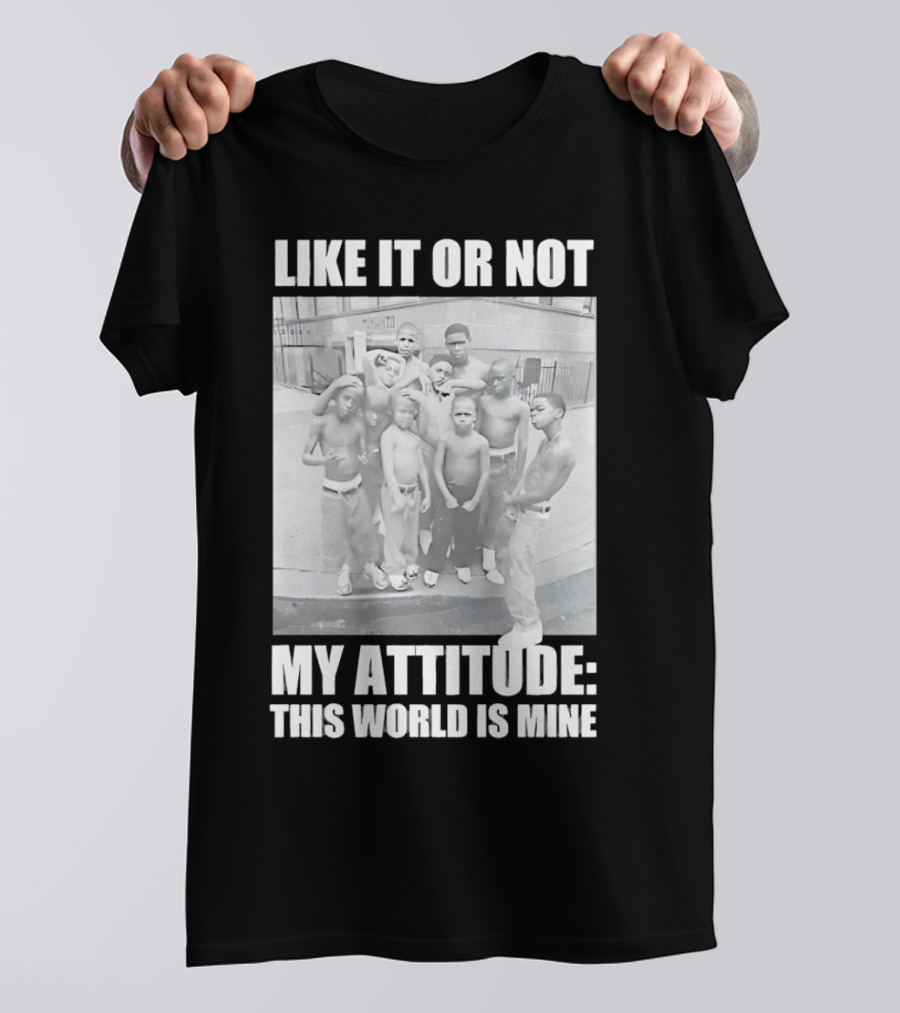 LIKE IT OR NOT MY ATTITUDE THIS WORLD IS MINE T-Shirt